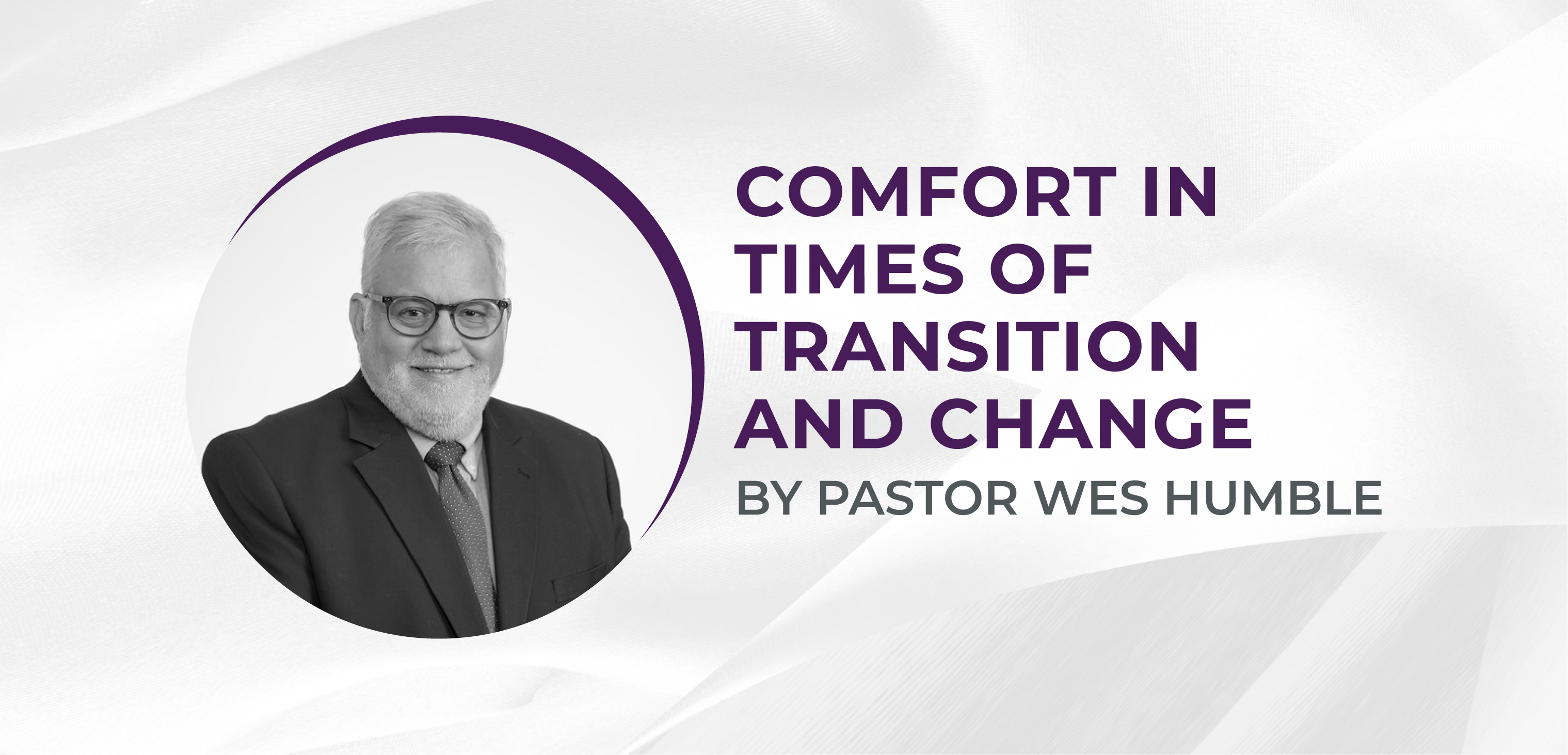 Comfort in Times of Transition and Change by Pastor Wes Humble